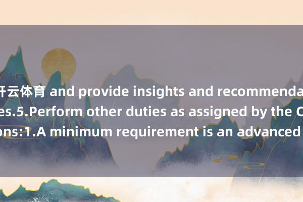开云体育 and provide insights and recommendations with strategies.5.Perform other duties as assigned by the CSO.Qualifications:1.A minimum requirement is an advanced degree in life sciences/biomedical sci