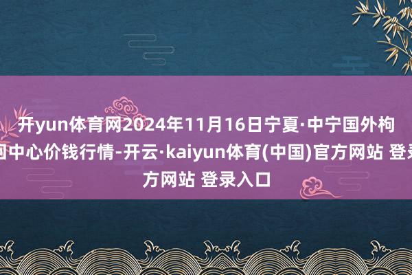 开yun体育网2024年11月16日宁夏·中宁国外枸杞来回中心价钱行情-开云·kaiyun体育(中国)官方网站 登录入口
