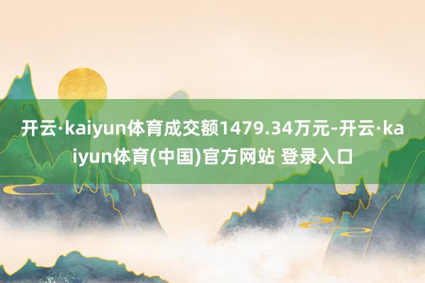 开云·kaiyun体育成交额1479.34万元-开云·kaiyun体育(中国)官方网站 登录入口