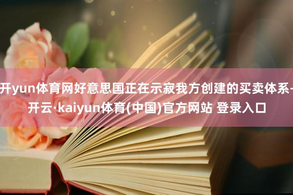 开yun体育网好意思国正在示寂我方创建的买卖体系-开云·kaiyun体育(中国)官方网站 登录入口